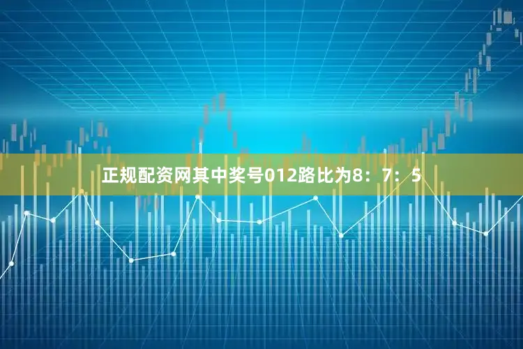 正规配资网其中奖号012路比为8：7：5