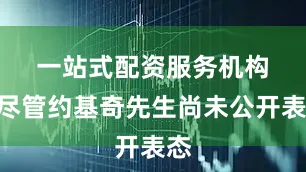 一站式配资服务机构　　“尽管约基奇先生尚未公开表态