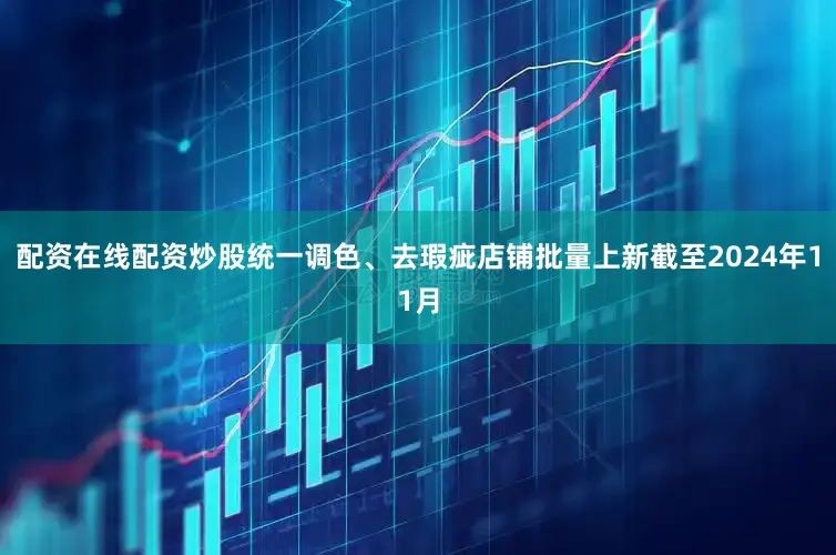 配资在线配资炒股统一调色、去瑕疵店铺批量上新截至2024年11月