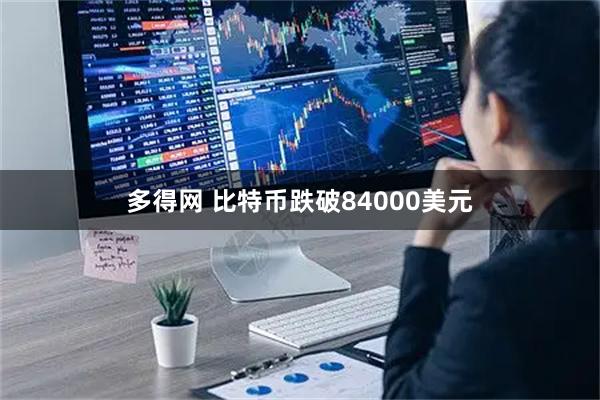 多得网 比特币跌破84000美元